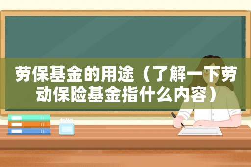 勞?；鸬挠猛荆私庖幌聞趧?dòng)保險(xiǎn)基金指什么內(nèi)容）