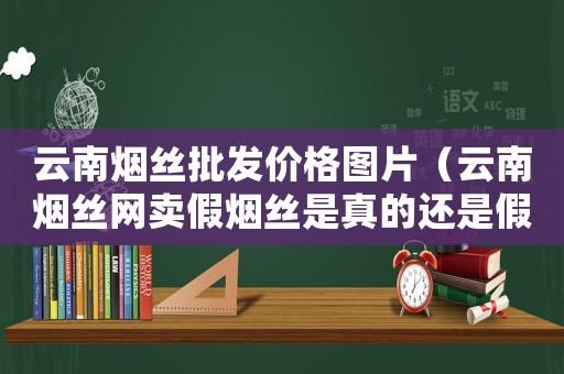云南煙絲批發(fā)價格圖片（云南煙絲網(wǎng)賣假煙絲是真的還是假的）