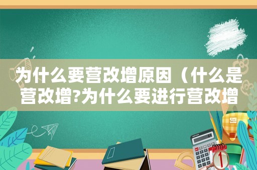 為什么要營(yíng)改增原因（什么是營(yíng)改增?為什么要進(jìn)行營(yíng)改增?）