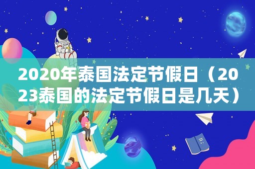 2020年泰國法定節假日（2023泰國的法定節假日是幾天）