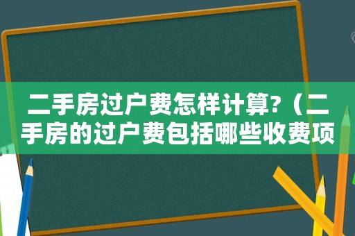 二手房過戶費怎樣計算?（二手房的過戶費包括哪些收費項目?）