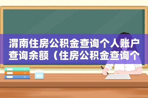 渭南住房公積金查詢個人賬戶查詢余額（住房公積金查詢個人賬戶查詢余額）