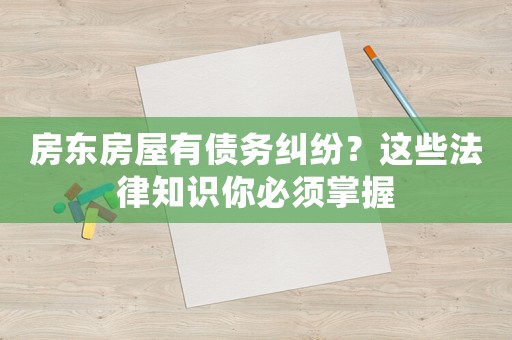房東房屋有債務糾紛？這些法律知識你必須掌握