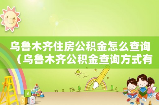烏魯木齊住房公積金怎么查詢(xún)（烏魯木齊公積金查詢(xún)方式有哪些類(lèi)型）