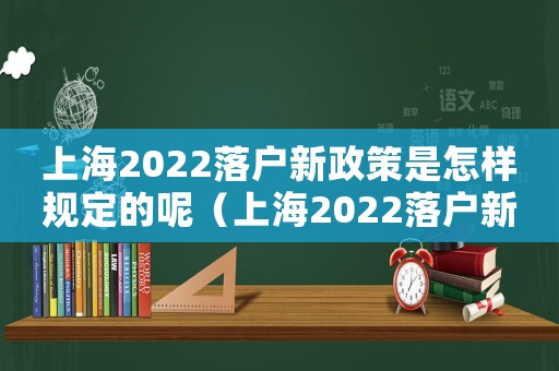 上海2022落戶新政策是怎樣規定的呢（上海2022落戶新政策是怎樣規定的）