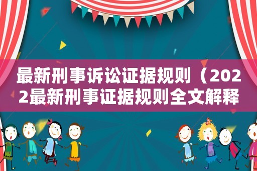 最新刑事訴訟證據(jù)規(guī)則（2022最新刑事證據(jù)規(guī)則全文解釋）