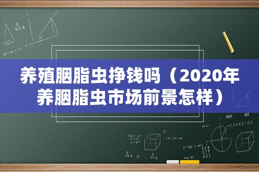 養殖胭脂蟲掙錢嗎（2020年養胭脂蟲市場前景怎樣）