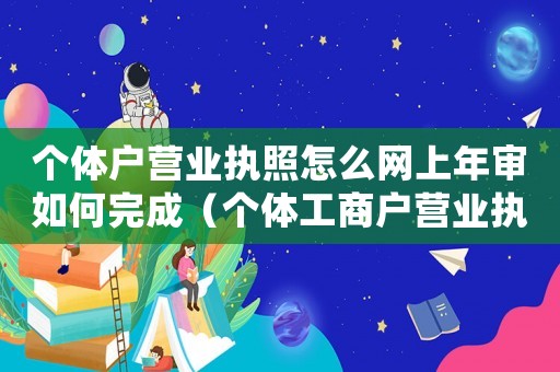 個體戶營業執照怎么網上年審如何完成（個體工商戶營業執照如何網上年審呢）