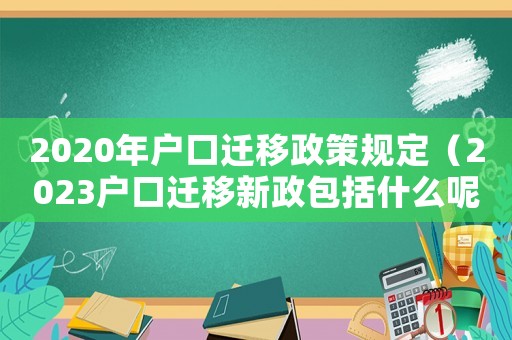 2020年戶口遷移政策規定（2023戶口遷移新政包括什么呢）