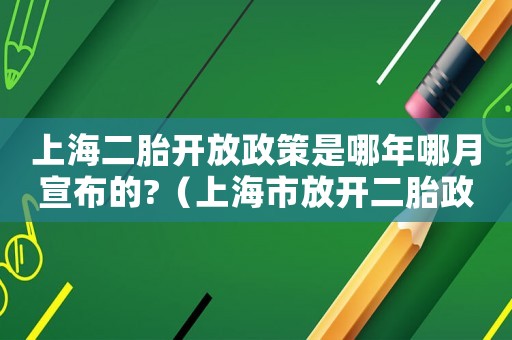 上海二胎開放政策是哪年哪月宣布的?（上海市放開二胎政策是哪一年哪一月）