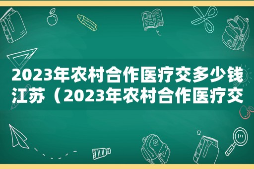 2023年農村合作醫療交多少錢江蘇（2023年農村合作醫療交多少錢）