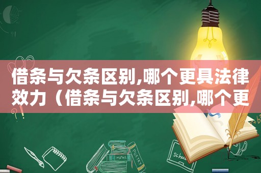 借條與欠條區(qū)別,哪個更具法律效力（借條與欠條區(qū)別,哪個更具法律）