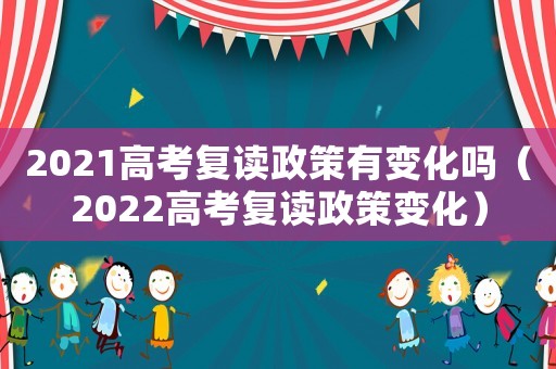 2021高考復讀政策有變化嗎（2022高考復讀政策變化）