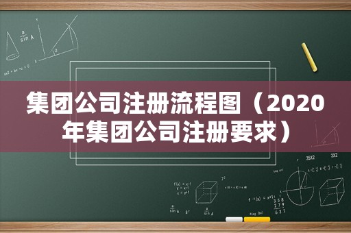 集團公司注冊流程圖（2020年集團公司注冊要求）