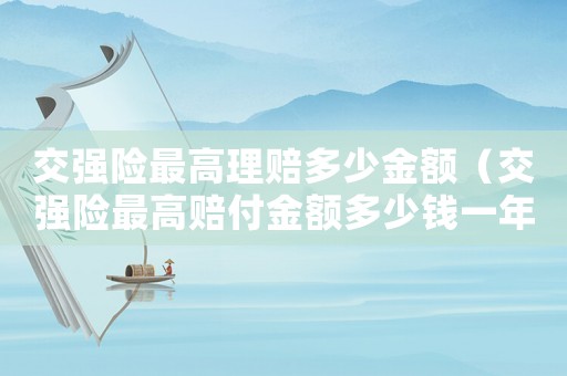 交強險最高理賠多少金額（交強險最高賠付金額多少錢一年）