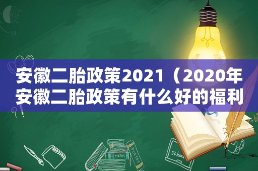 安徽二胎政策2021（2020年安徽二胎政策有什么好的福利）