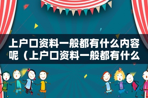 上戶口資料一般都有什么內容呢（上戶口資料一般都有什么內容）