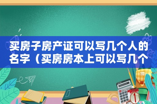 買房子房產證可以寫幾個人的名字（買房房本上可以寫幾個人的名字）