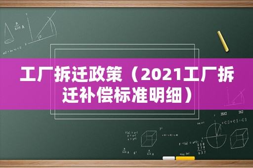 工廠拆遷政策（2021工廠拆遷補償標準明細）
