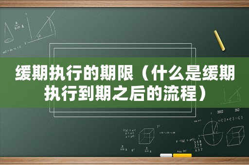 緩期執行的期限（什么是緩期執行到期之后的流程）