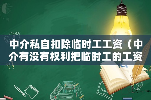 中介私自扣除臨時工工資（中介有沒有權利把臨時工的工資克扣）