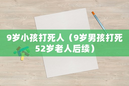 9歲小孩打死人（9歲男孩打死52歲老人后續）