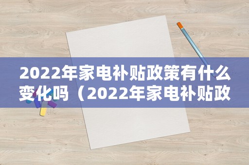 2022年家電補貼政策有什么變化嗎（2022年家電補貼政策有什么變化）