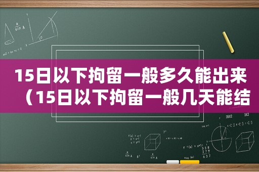 15日以下拘留一般多久能出來（15日以下拘留一般幾天能結束呢）