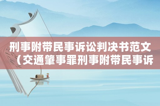 刑事附帶民事訴訟判決書范文（交通肇事罪刑事附帶民事訴訟判決書）