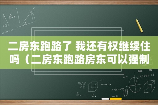 二房東跑路了 我還有權繼續住嗎（二房東跑路房東可以強制收房嗎）