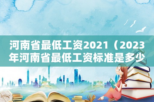 河南省最低工資2021（2023年河南省最低工資標準是多少）