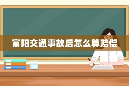 富陽交通事故后怎么算賠償