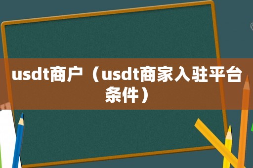 usdt商戶（usdt商家入駐平臺條件）