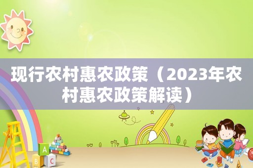 現行農村惠農政策（2023年農村惠農政策解讀）