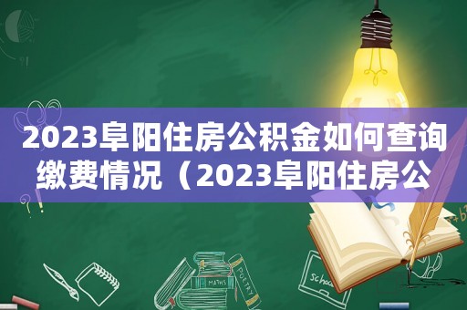 2023阜陽住房公積金如何查詢繳費(fèi)情況（2023阜陽住房公積金如何查詢繳費(fèi)）