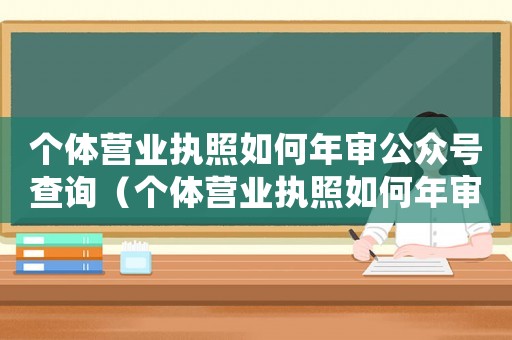 個體營業執照如何年審公眾號查詢（個體營業執照如何年審公眾號）