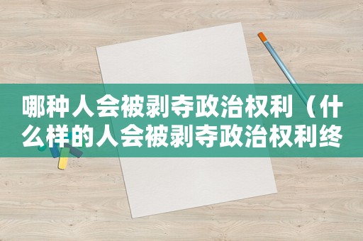 哪種人會(huì)被剝奪政治權(quán)利（什么樣的人會(huì)被剝奪政治權(quán)利終身監(jiān)禁）