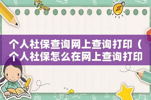 個人社保查詢網上查詢打印（個人社保怎么在網上查詢打印）