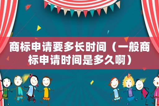 商標申請要多長時間（一般商標申請時間是多久?。? title=
