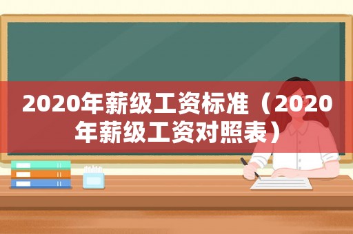 2020年薪級工資標準（2020年薪級工資對照表）