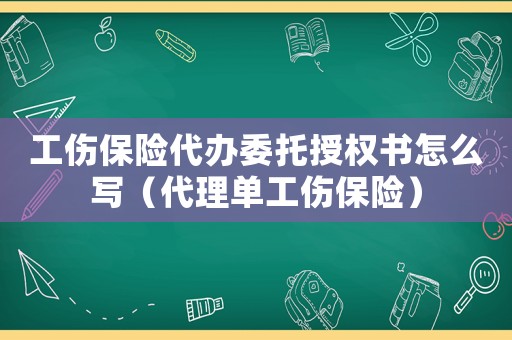 工傷保險代辦委托授權書怎么寫（代理單工傷保險）