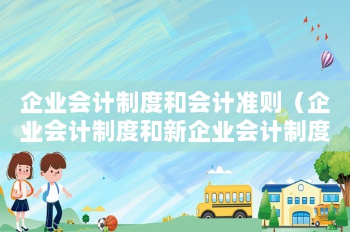 企業會計制度和會計準則（企業會計制度和新企業會計制度）