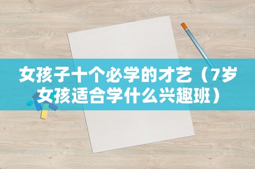 女孩子十個必學的才藝（7歲女孩適合學什么興趣班）