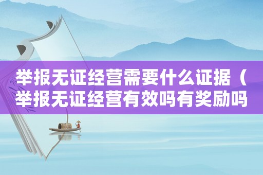 舉報無證經營需要什么證據（舉報無證經營有效嗎有獎勵嗎）