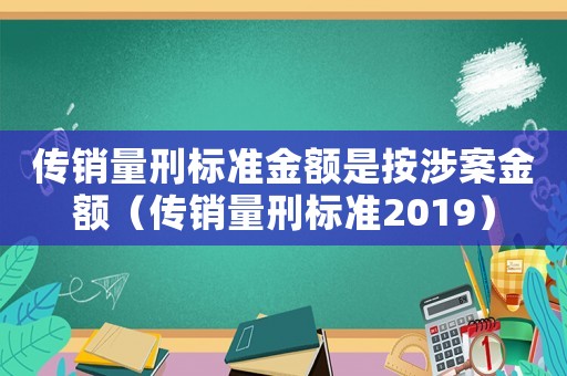 傳銷量刑標準金額是按涉案金額（傳銷量刑標準2019）
