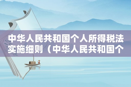 中華人民共和國個人所得稅法實施細則（中華人民共和國個人所得稅法規規定）