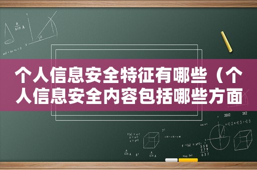 個人信息安全特征有哪些（個人信息安全內容包括哪些方面）