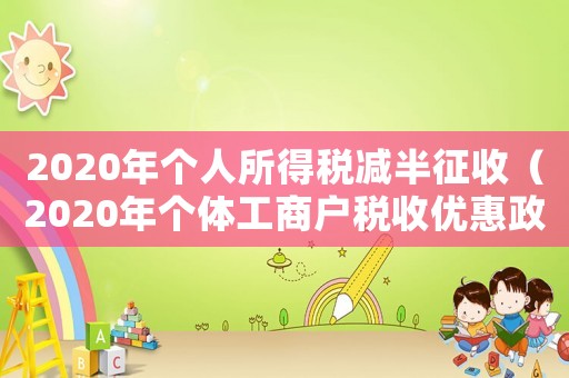2020年個人所得稅減半征收（2020年個體工商戶稅收優惠政策）