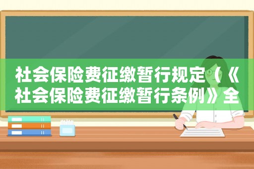 社會保險費征繳暫行規定（《社會保險費征繳暫行條例》全文解讀）