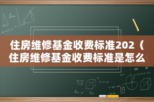 住房維修基金收費標準202（住房維修基金收費標準是怎么樣的呢）